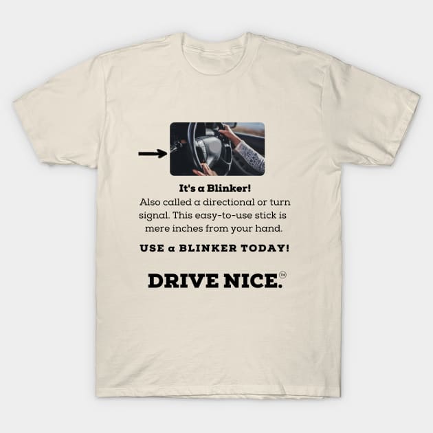 Drive Nice, use a blinker T-Shirt by TraciJ